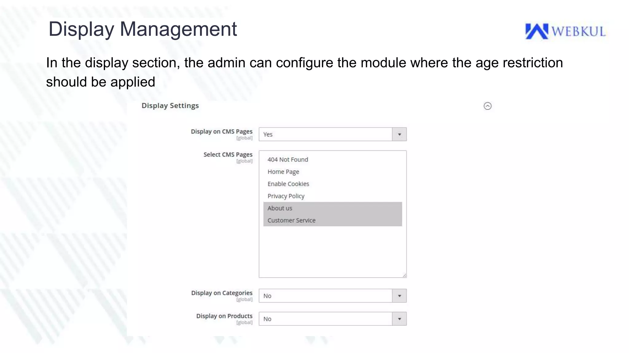 Display Management
In the display section, the admin can configure the module where the age restriction
should be applied
 