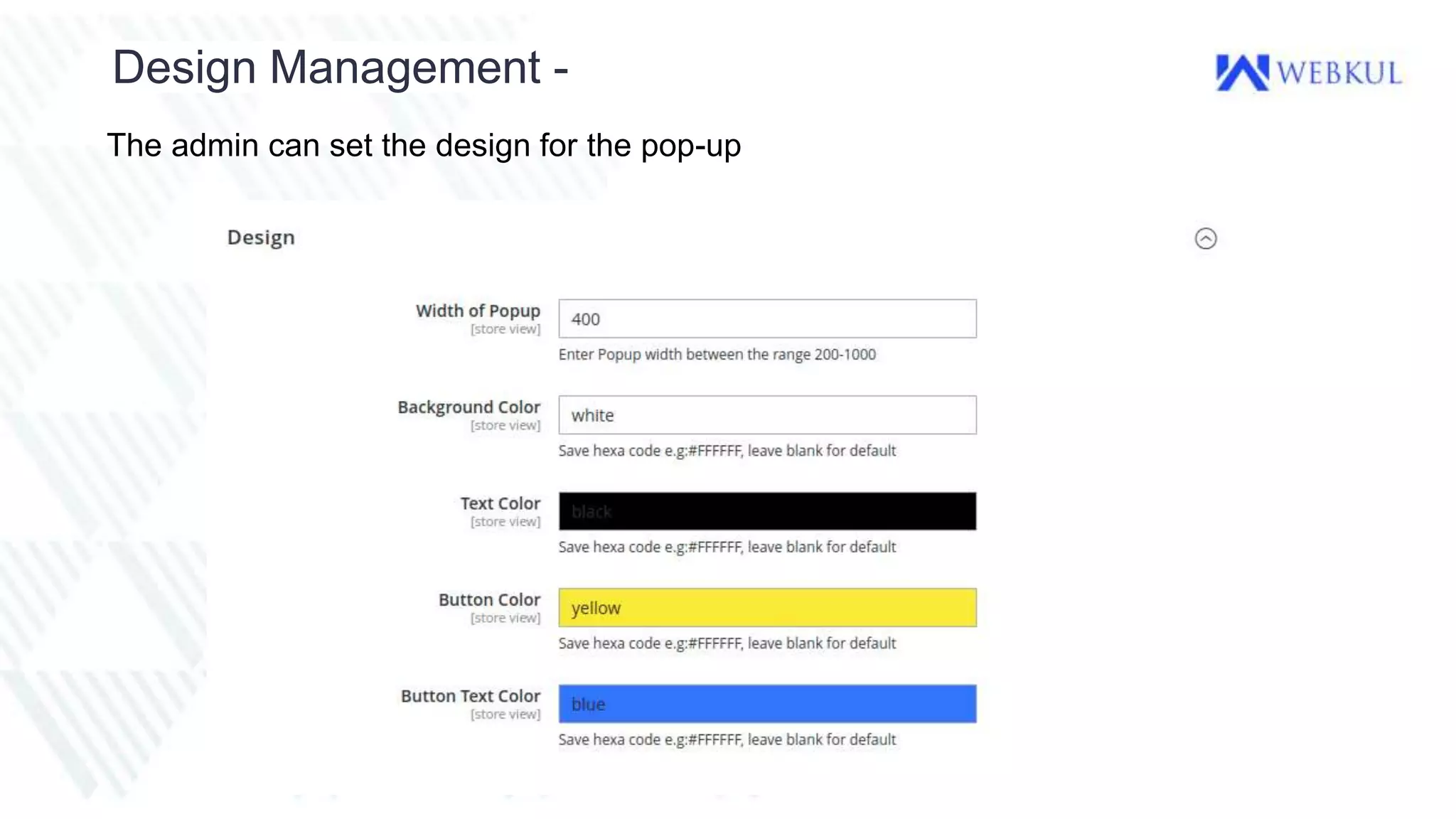 Design Management -
The admin can set the design for the pop-up
 