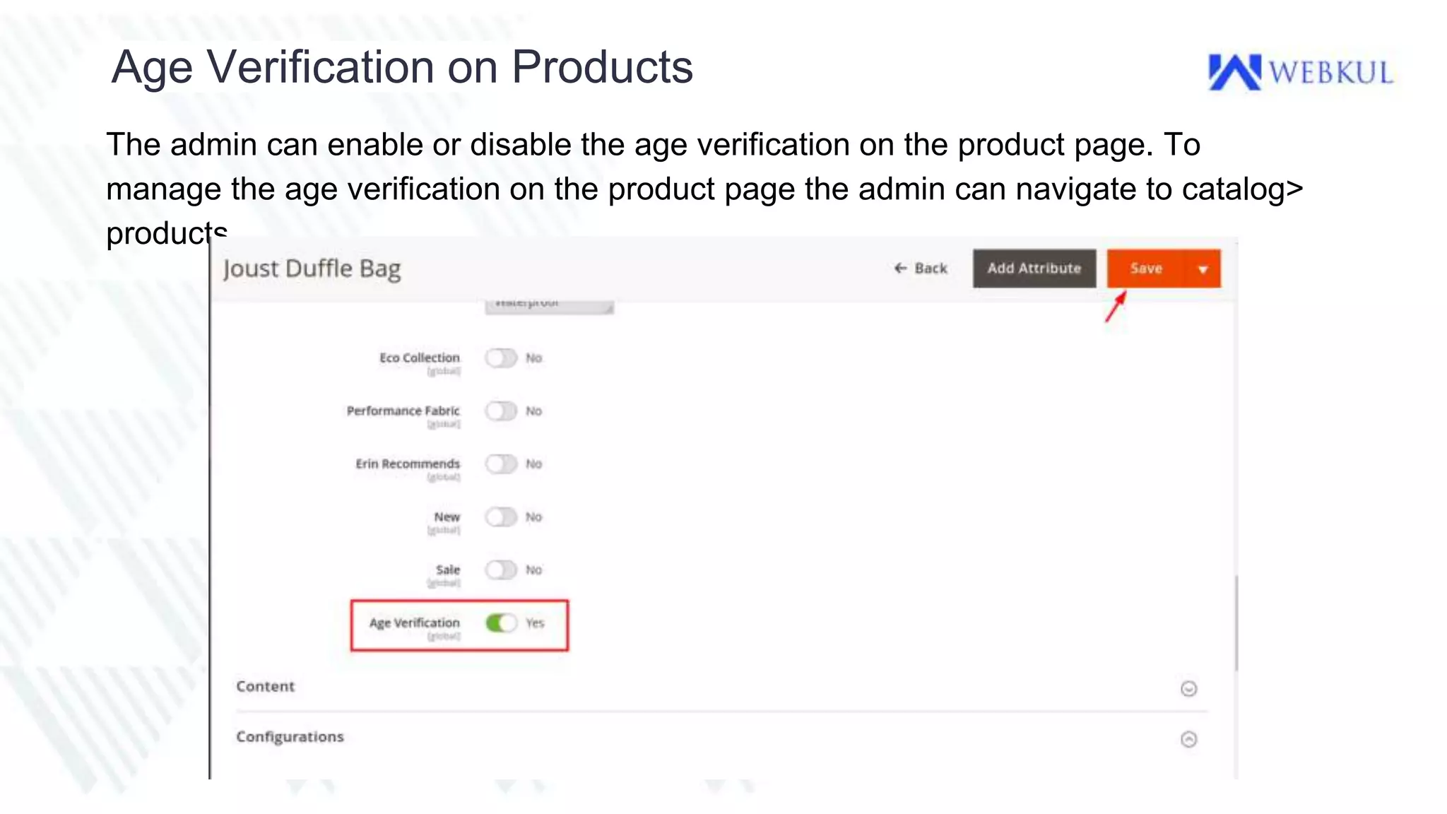 Age Verification on Products
The admin can enable or disable the age verification on the product page. To
manage the age verification on the product page the admin can navigate to catalog>
products
 