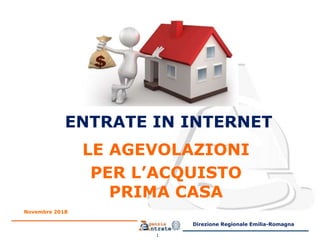 LE AGEVOLAZIONI
PER L’ACQUISTO
PRIMA CASA
1
Novembre 2018
Direzione Regionale Emilia-Romagna
ENTRATE IN INTERNET
 