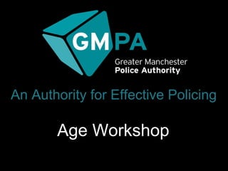 An Authority for Effective Policing

       Age Workshop
 