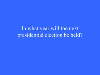 In what year will the next presidential election be held? 