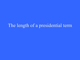 The length of a presidential term 