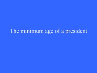 The minimum age of a president 