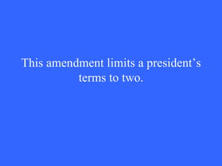This amendment limits a president’s terms to two. 