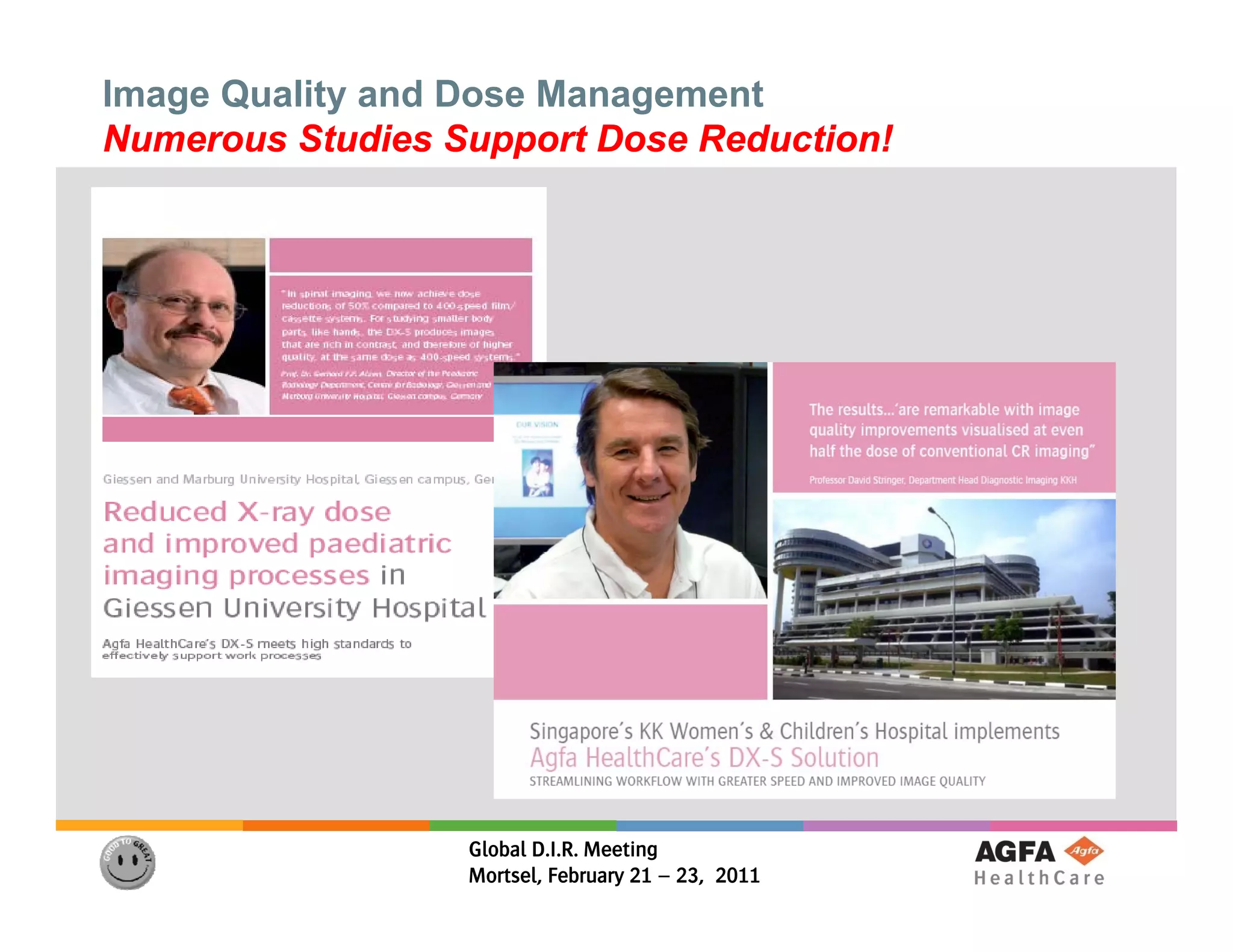 Image Quality and Dose Management
Numerous Studies Support Dose Reduction!




                  Global D.I.R. Meeting
                  Mortsel, February 21 – 23, 2011
 