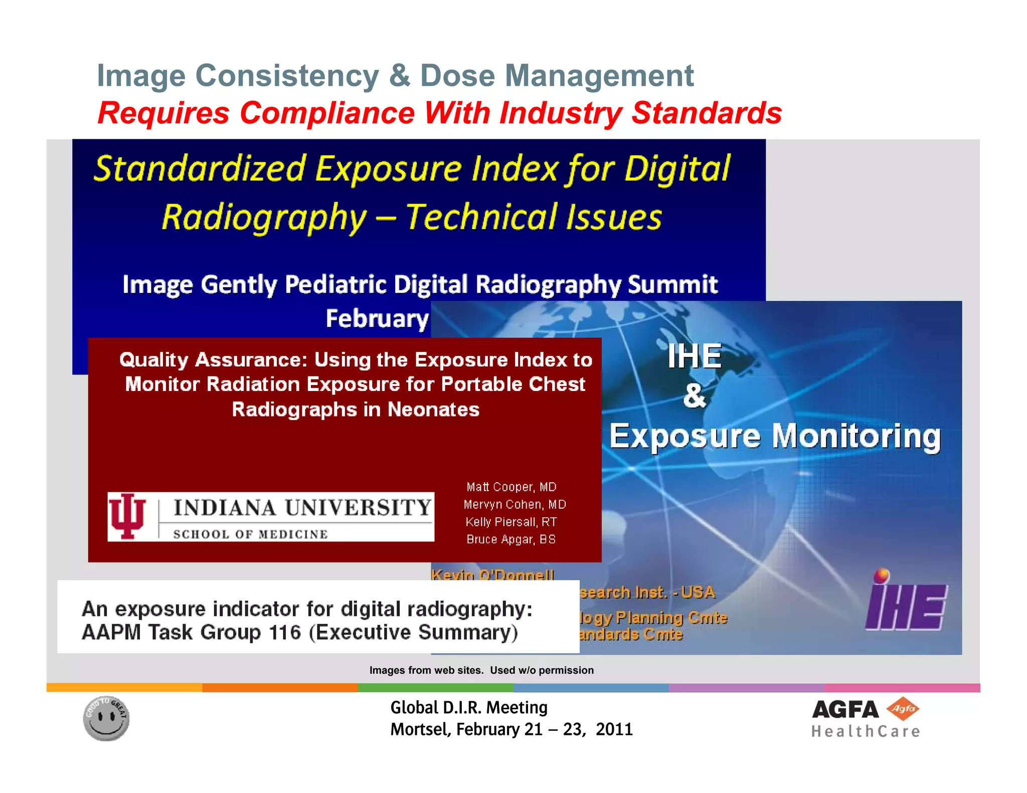 Image Consistency & Dose Management
Requires Compliance With Industry Standards




                 Images from web sites. Used w/o permission


                    Global D.I.R. Meeting
                    Mortsel, February 21 – 23, 2011
 