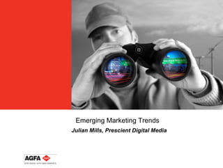 Emerging Marketing Trends
Julian Mills, Prescient Digital Media
 
