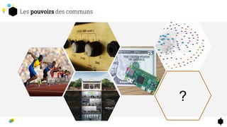 1
7
Les pouvoirs des communs
?
 