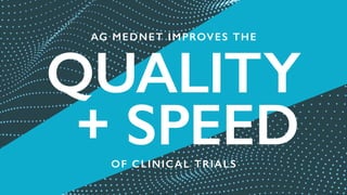 QUALITY
  + SPEED
AG MEDNET IMPROVES THE
OF CLINICAL TRIALS
 