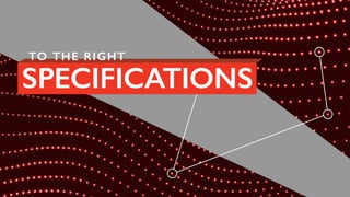 TO THE RIGHT
SPECIFICATIONS
 