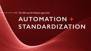 The FDA and AG Mednet agree that
AUTOMATION
STANDARDIZATION
+
 