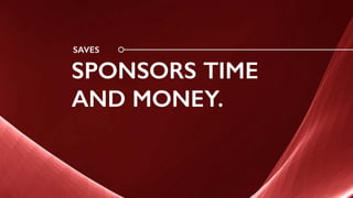 SAVES
SPONSORS TIME
AND MONEY.
 