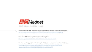 Read more about the FDA’s Clinical Trial Imaging Endpoint Process Standards Guidance for Industry here:
http://www.fda.gov/downloads/drugs/guidancecomplianceregulatoryinformation/guidances/ucm268555.pdf
Learn about AG Mednet’s Longitudinal Analysis technology here:
http://www.agmednet.com/clinical-trials-solutions/submission-quality-compliance-module/
Download our white paper to learn how to help the clinical trials industry achieve zero-delay clinical trials.
http://info.agmednet.com/white-paper-quality-begins-at-the-source/?__hssc=&__hstc=&hsCtaTracking=
4a2a0c6c-41a6-40f5-b10c-118932481f22|afb85200-8562-4841-a6f5-151b64b87f17
 