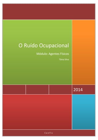 Cenfic 
2014 
O Ruído Ocupacional 
Módulo: Agentes Físicos 
Tânia Silva 
 