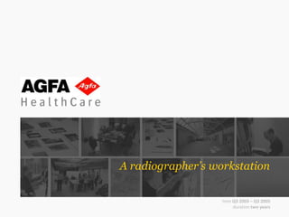 A radiographer’s workstation timeQ3 2003 – Q3 2005 durationtwo years 