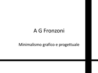 A G Fronzoni
Minimalismo grafico e progettuale

 