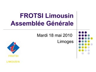 FROTSI Limousin Assemblée Générale Mardi 18 mai 2010  Limoges FROTSI LIMOUSIN 