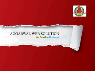 AGGARWAL WEB SOLUTION
           We Develop Business
 