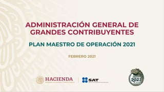 ADMINISTRACIÓN GENERAL DE
GRANDES CONTRIBUYENTES
PLAN MAESTRO DE OPERACIÓN 2021
FEBRERO 2021
 