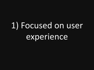 1) Focused on user
experience
 