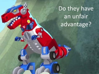 Do they have
an unfair
advantage?
 
