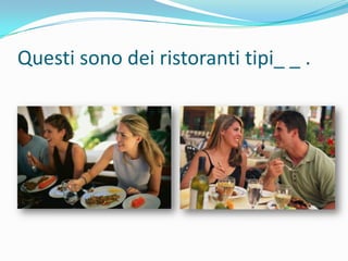 Questi sono dei ristoranti tipi_ _ .

 