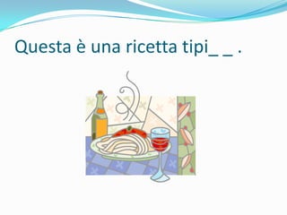 Questa è una ricetta tipi_ _ .

 