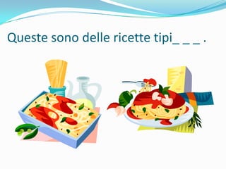 Queste sono delle ricette tipi_ _ _ .

 