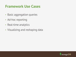 Framework Use Cases 
• Basic aggregation queries 
• Ad-hoc reporting 
• Real-time analytics 
• Visualizing and reshaping data 
 
