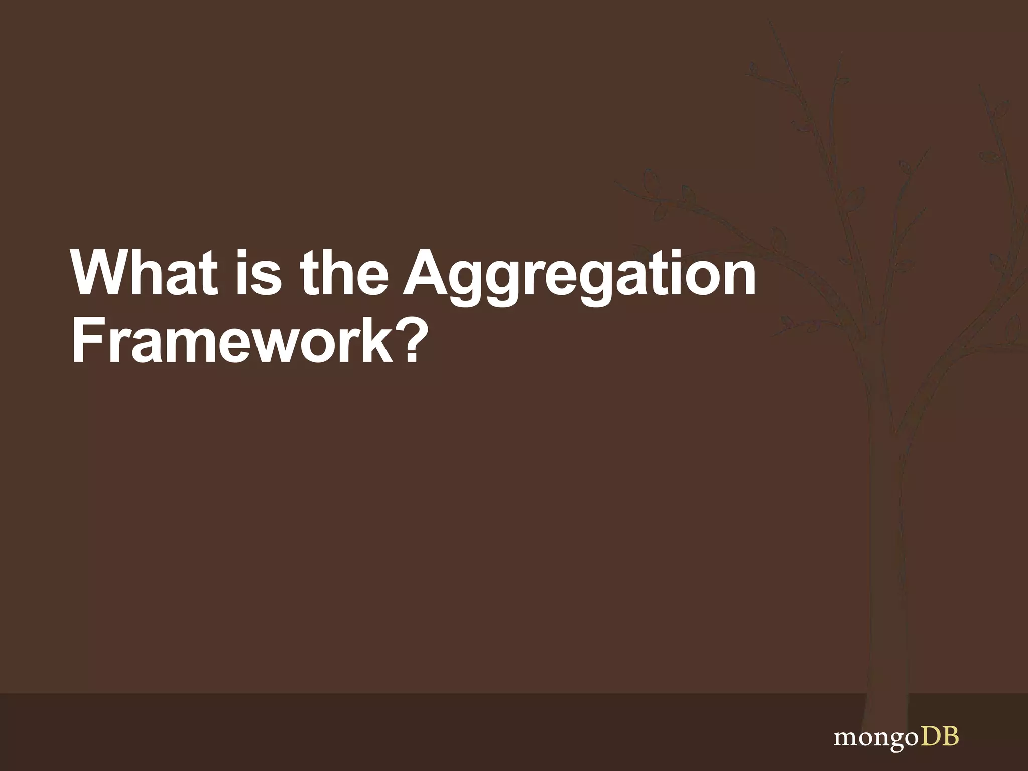 What is the Aggregation
Framework?
 