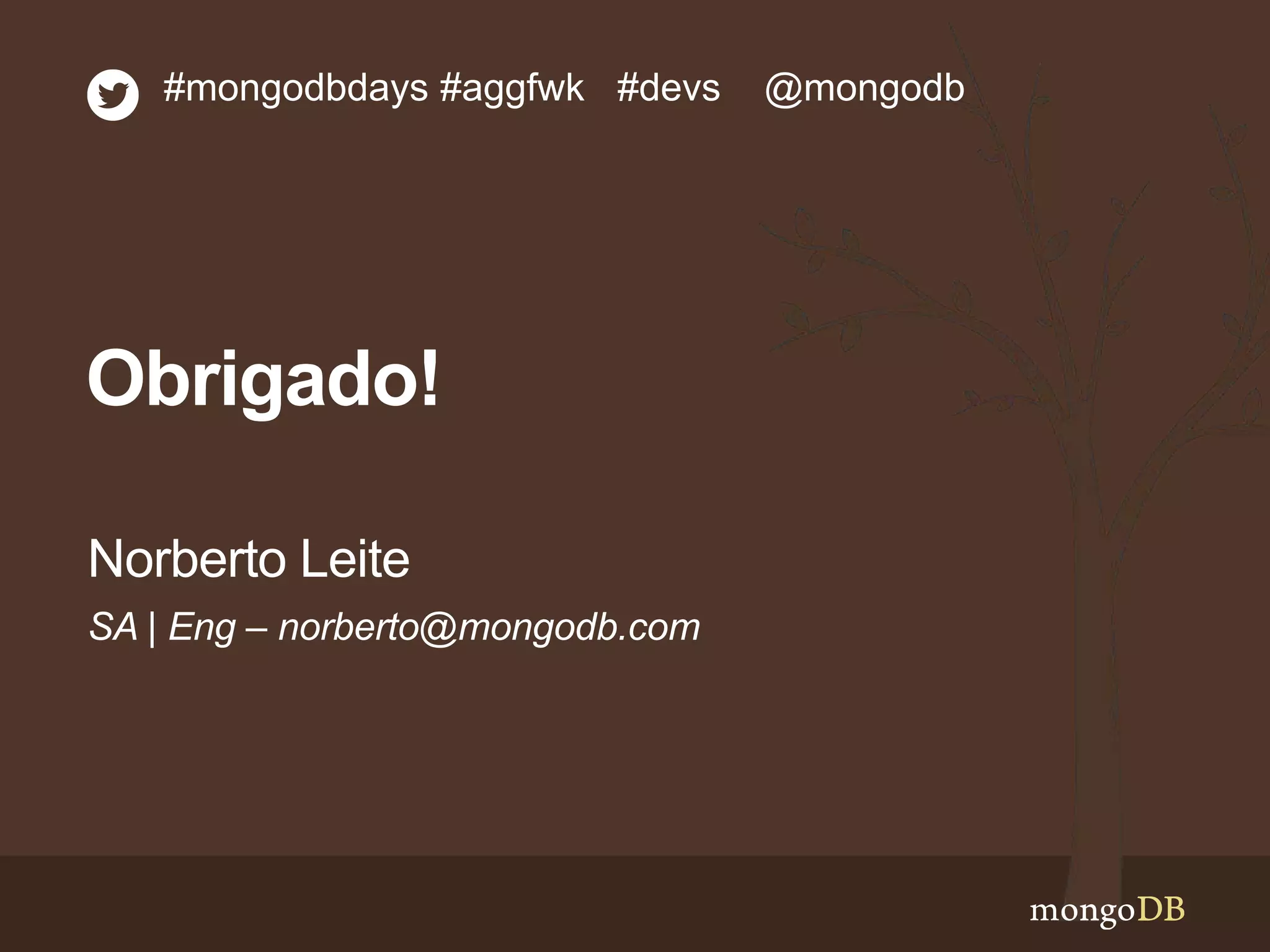 Obrigado!
SA | Eng – norberto@mongodb.com
Norberto Leite
#mongodbdays #aggfwk #devs @mongodb
 