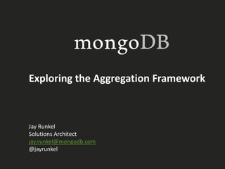 Exploring the Aggregation Framework
Jay Runkel
Solutions Architect
jay.runkel@mongodb.com
@jayrunkel
 