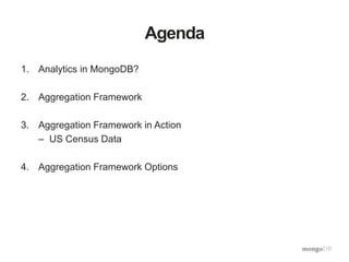 Agenda
1. Analytics in MongoDB?
2. Aggregation Framework
3. Aggregation Framework in Action
– US Census Data
4. Aggregation Framework Options
 