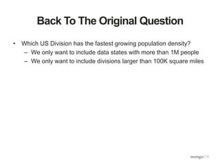 Back To The Original Question
• Which US Division has the fastest growing population density?
– We only want to include data states with more than 1M people
– We only want to include divisions larger than 100K square miles
 