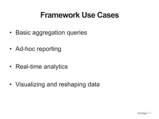 Framework Use Cases
• Basic aggregation queries
• Ad-hoc reporting
• Real-time analytics
• Visualizing and reshaping data
 