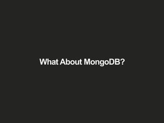 What About MongoDB?
 