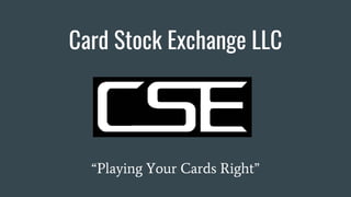 Card Stock Exchange LLC
“Playing Your Cards Right”
 
