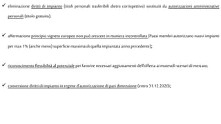  eliminazione diritti di impianto (titoli personali trasferibili dietro corrispettivo) sostituiti da autorizzazioni amministrative
personali (titolo gratuito);
 affermazione principio vigneto europeo non può crescere in maniera incontrollata (Paesi membri autorizzano nuovi impianti
permax 1% (anchemeno) superficie massima di quella impiantata anno precedente);
 riconoscimento flessibilità al potenziale perfavorire necessari aggiustamenti dell’offerta ai mutevoli scenaridi mercato;
 conversione diritti di impianto in regimed’autorizzazione di pari dimensione (entro 31.12.2020);
 