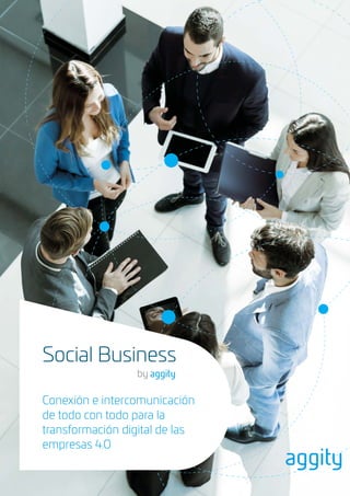 Conexión e intercomunicación
de todo con todo para la
transformación digital de las
empresas 4.0
by
Social Business
 