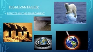 DISADVANTAGES:
• EFFECTS ON THE ENVIRONMENT
 