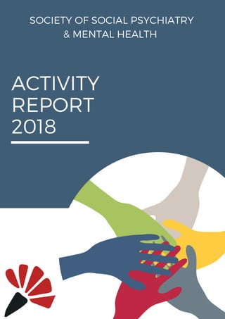 ACTIVITY
REPORT 
2018
SOCIETY OF SOCIAL PSYCHIATRY
& MENTAL HEALTH 
 