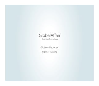 GlobalAﬀari
Business Consulting

Globo + Negócios
inglês + italiano

 