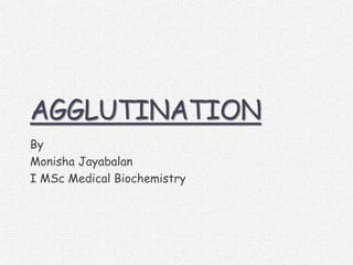 AGGLUTINATION
By
Monisha Jayabalan
I MSc Medical Biochemistry
 