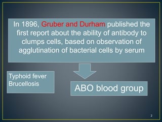 2
In 1896, Gruber and Durham published the
first report about the ability of antibody to
clumps cells, based on observation of
agglutination of bacterial cells by serum
ABO blood group
Typhoid fever
Brucellosis
 
