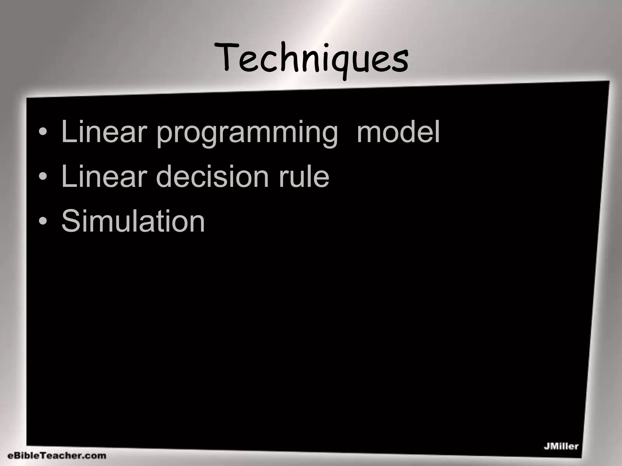 Techniques
• Linear programming model
• Linear decision rule
• Simulation
 