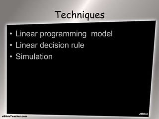 Techniques
• Linear programming model
• Linear decision rule
• Simulation
 