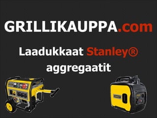 GRILLIKAUPPA.com
Laadukkaat Stanley®
aggregaatit

 