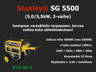 Stanley® SG 5500
(5,0/5,5kW, 3-vaihe)
Isompaan varasähkön tarpeeseen, korvaa
vaikka koko sähkökeskuksen!
Jatkuva teho 3600...