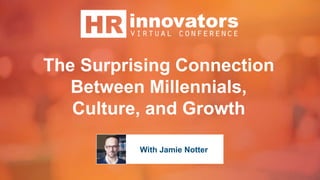 The Surprising Connection
Between Millennials,
Culture, and Growth
With Jamie Notter
 